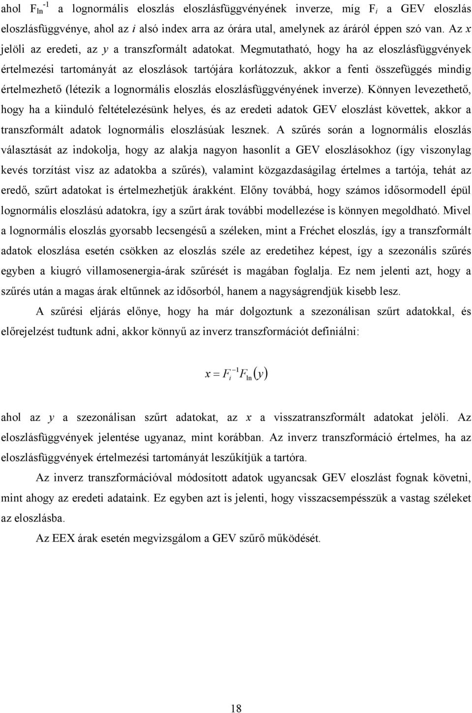 Megmutatható, hogy ha az eloszlásfüggvények értelmezési tartományát az eloszlások tartójára korlátozzuk, akkor a fenti összefüggés mindig értelmezhető (létezik a lognormális eloszlás