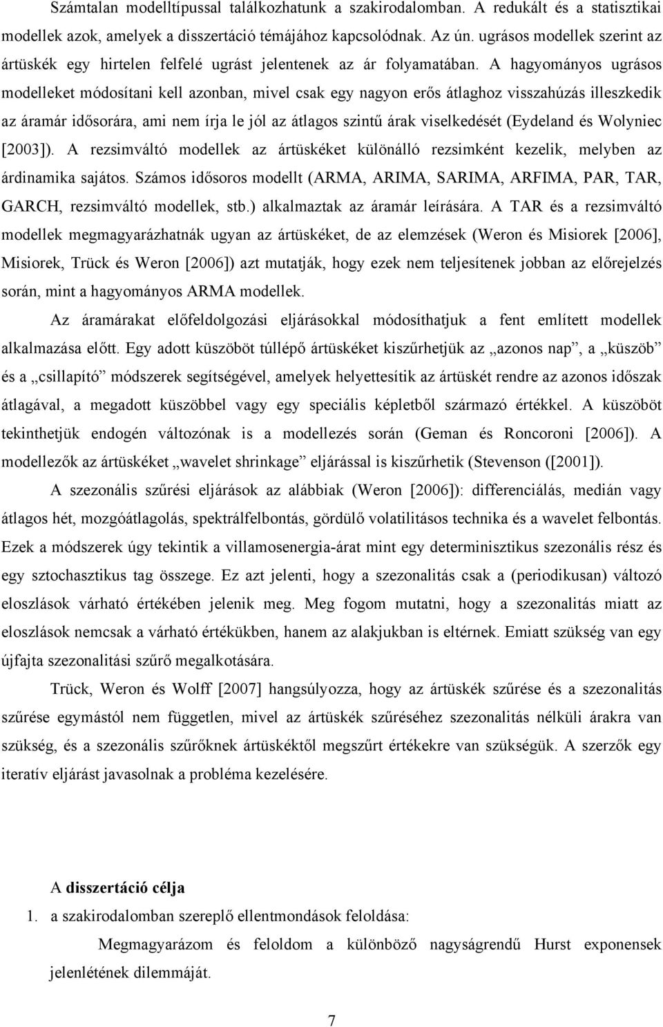 A hagyományos ugrásos modelleket módosítani kell azonban, mivel csak egy nagyon erős átlaghoz visszahúzás illeszkedik az áramár idősorára, ami nem írja le jól az átlagos szintű árak viselkedését