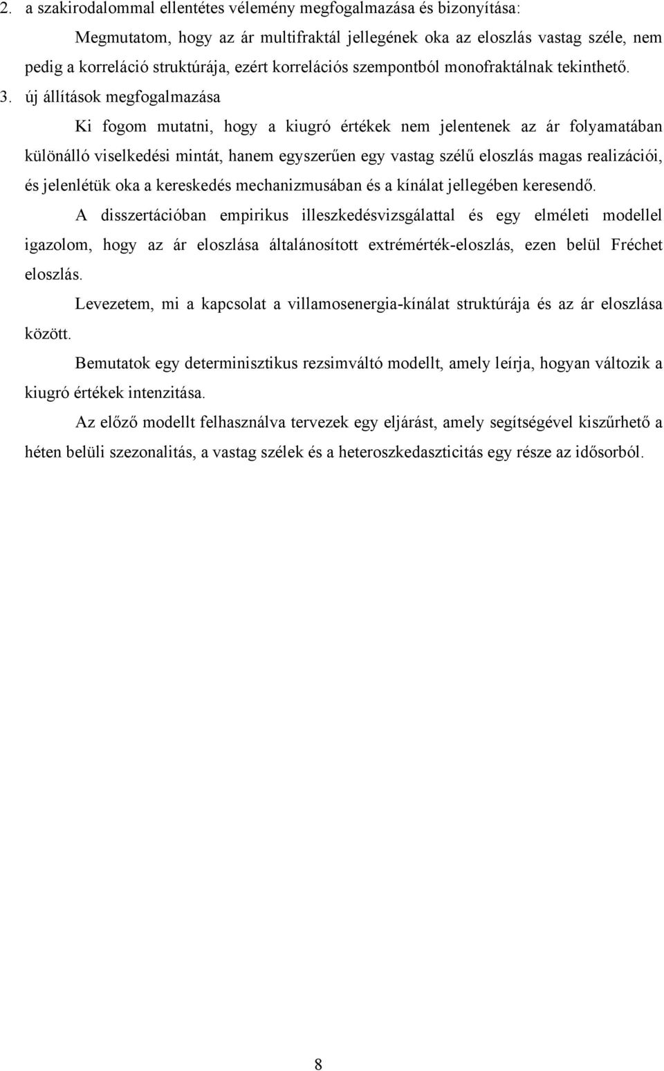 új állítások megfogalmazása Ki fogom mutatni, hogy a kiugró értékek nem jelentenek az ár folyamatában különálló viselkedési mintát, hanem egyszerűen egy vastag szélű eloszlás magas realizációi, és