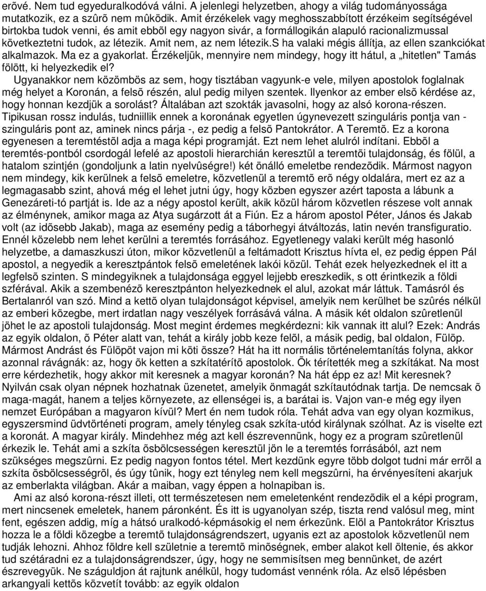 Amit nem, az nem létezik.s ha valaki mégis állítja, az ellen szankciókat alkalmazok. Ma ez a gyakorlat. Érzékeljük, mennyire nem mindegy, hogy itt hátul, a hitetlen" Tamás fölött, ki helyezkedik el?