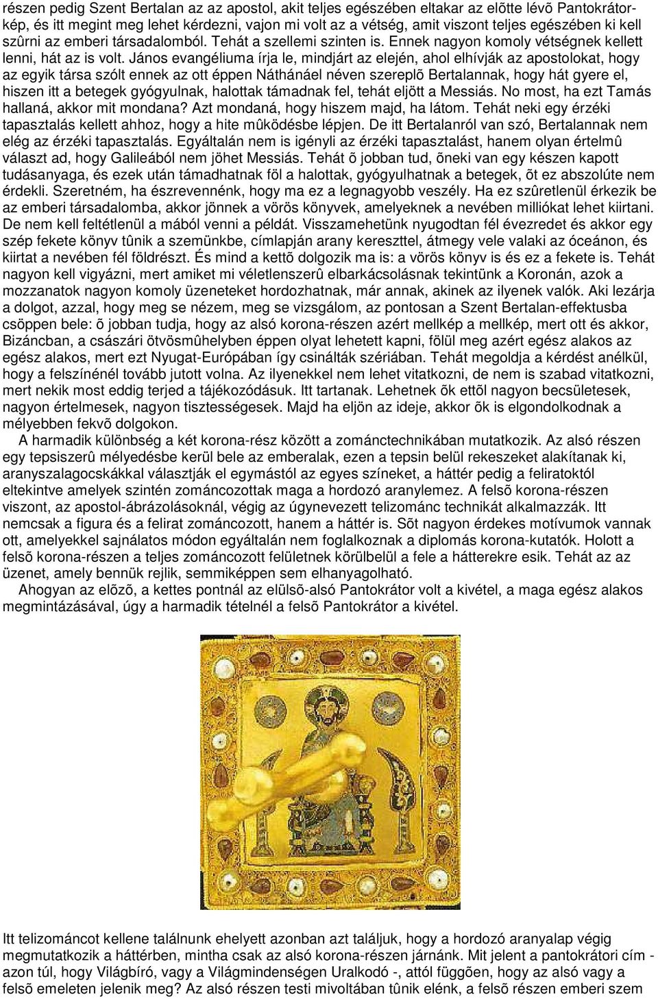 János evangéliuma írja le, mindjárt az elején, ahol elhívják az apostolokat, hogy az egyik társa szólt ennek az ott éppen Náthánáel néven szereplõ Bertalannak, hogy hát gyere el, hiszen itt a betegek