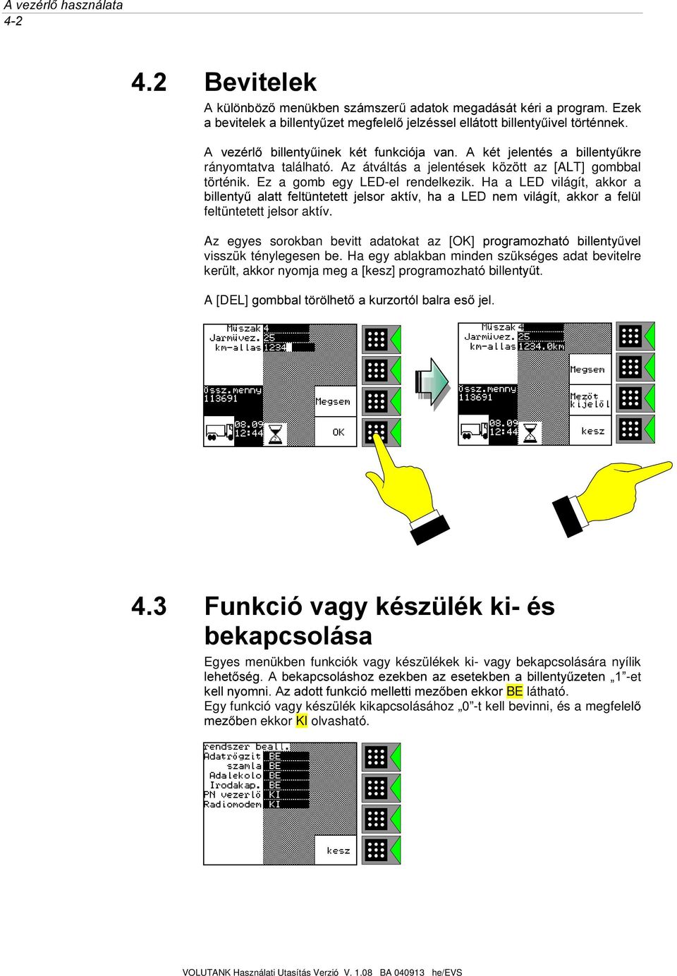 Ha a LED világít, akkor a ELOOHQW\ DODWW IHOW QWHWHWW MHOVRU DNWtY KD D /(' QHP YLOiJtW DNNRU D IHO O feltüntetett jelsor aktív.