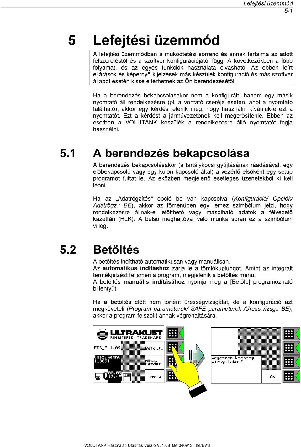 Az ebben leírt HOMiUiVRNpVNpSHUQ\ NLMHO]pVHNPiVNpV] OpNNRQfiguráció és más szoftver állasrwhvhwpqnlvvphowpukhwqhnd]gqehuhqgh]pvpw O Ha a berendezés bekapcsolásakor nem a konfigurált, hanem egy másik