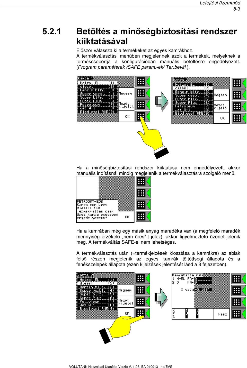 +D D PLQ VpJEL]WRVtWiVL UHQGV]HU NLLNWDWiVD QHP HQJHGpO\H]HWW DNNRU manuális indításnál mindig megjelenik a termékválasztásra szolgáló menü.