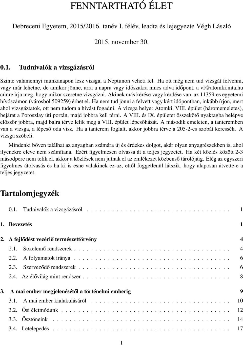 Akinek más kérése vagy kérdése van, az 11359-es egyetemi hívószámon (városból 509259) érhet el.