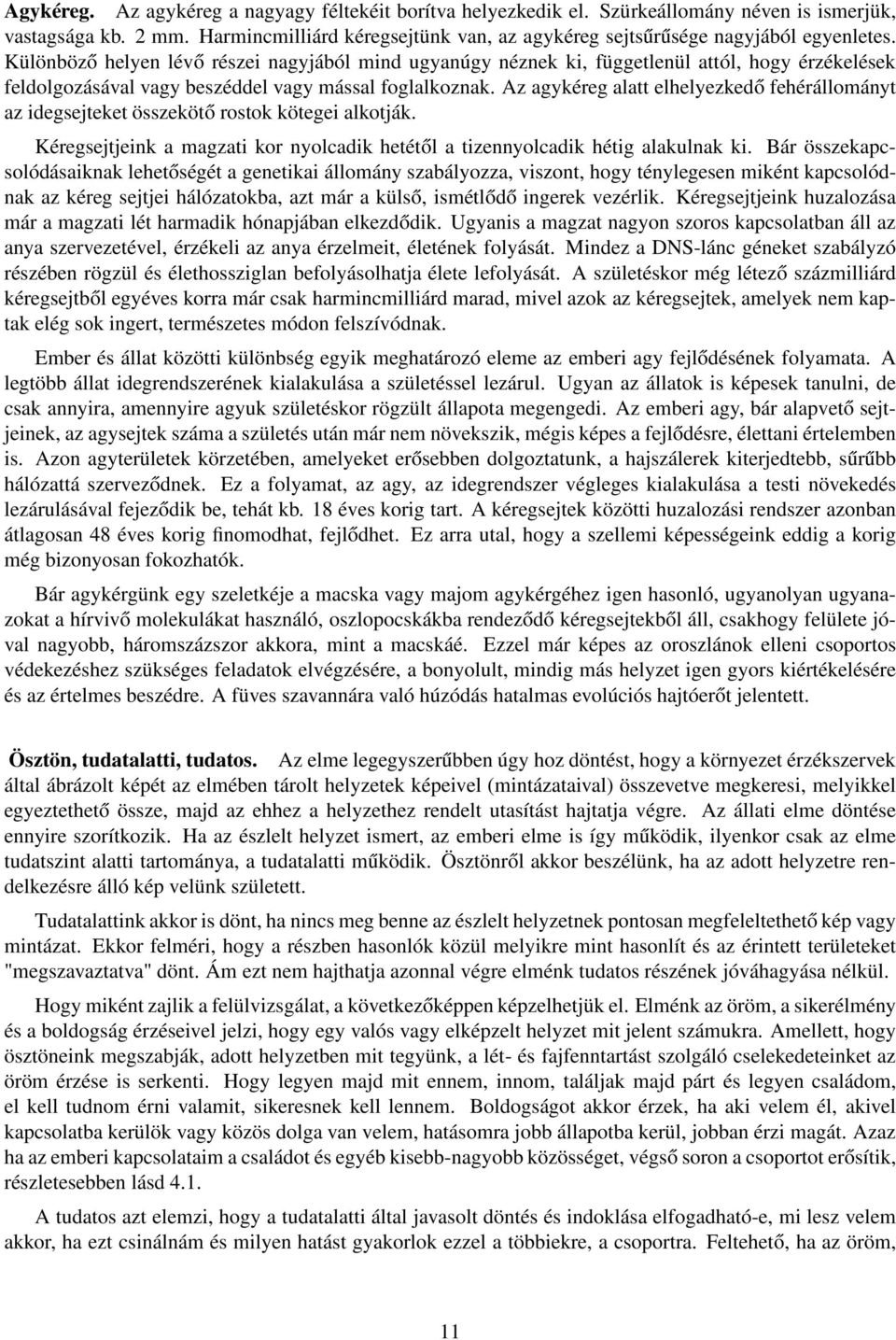 Különböző helyen lévő részei nagyjából mind ugyanúgy néznek ki, függetlenül attól, hogy érzékelések feldolgozásával vagy beszéddel vagy mással foglalkoznak.