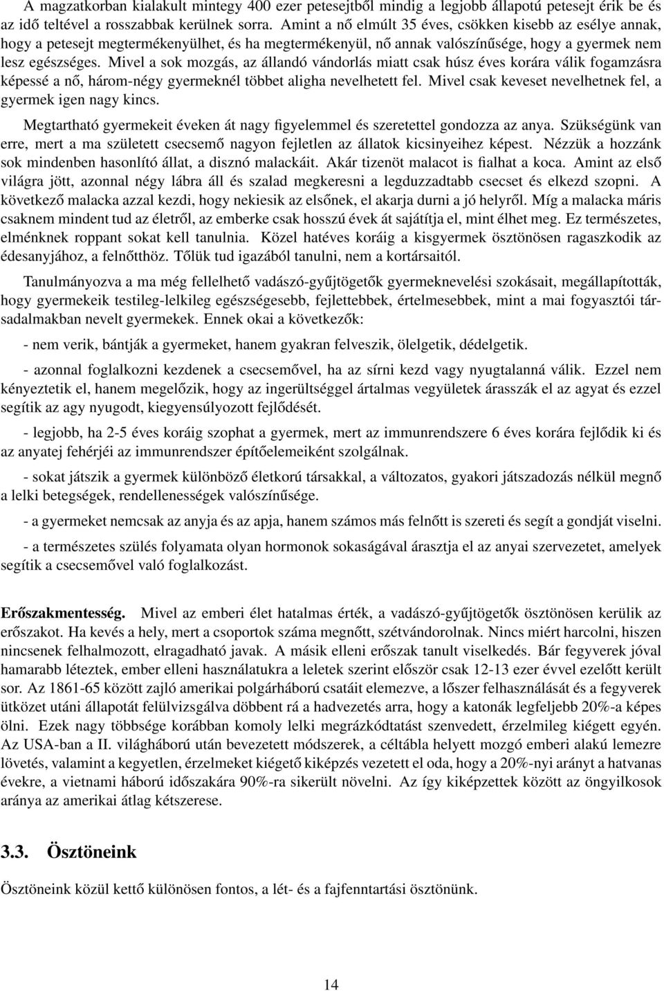 Mivel a sok mozgás, az állandó vándorlás miatt csak húsz éves korára válik fogamzásra képessé a nő, három-négy gyermeknél többet aligha nevelhetett fel.