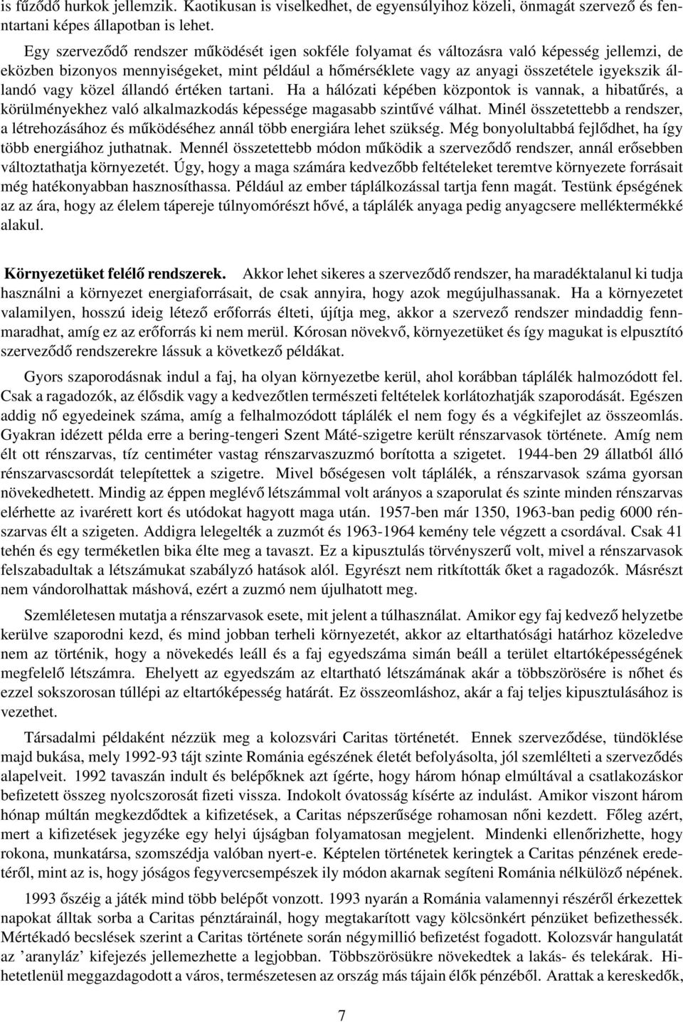 állandó vagy közel állandó értéken tartani. Ha a hálózati képében központok is vannak, a hibatűrés, a körülményekhez való alkalmazkodás képessége magasabb szintűvé válhat.