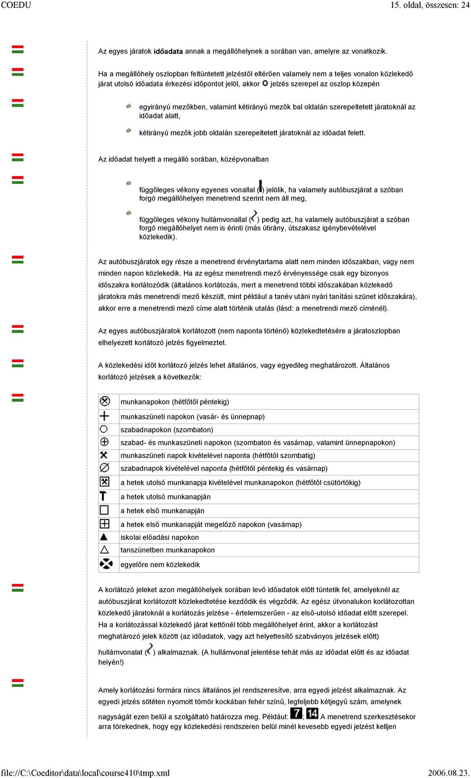 mezőkben, valamint kétirányú mezők bal oldalán szerepeltetett járatoknál az időadat alatt, kétirányú mezők jobb oldalán szerepeltetett járatoknál az időadat felett.