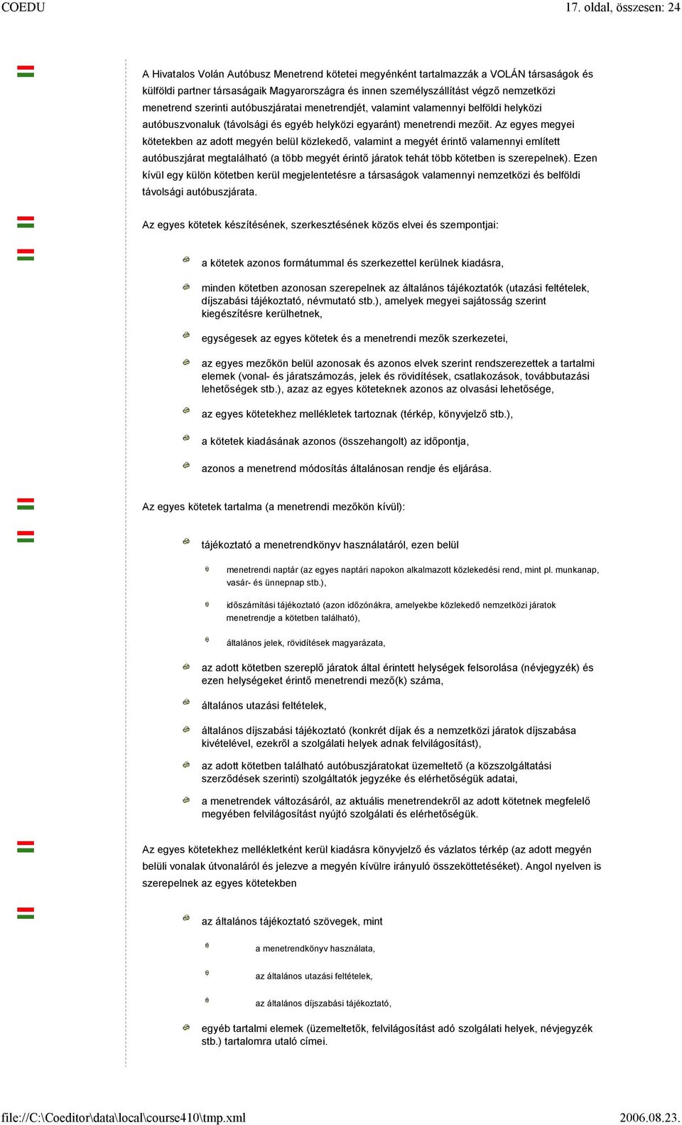 Az egyes megyei kötetekben az adott megyén belül közlekedő, valamint a megyét érintő valamennyi említett autóbuszjárat megtalálható (a több megyét érintő járatok tehát több kötetben is szerepelnek).