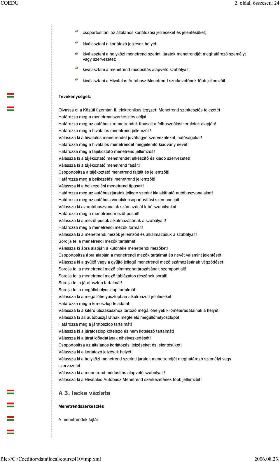 Tevékenységek: Olvassa el a Közúti üzemtan II. elektronikus jegyzet: Menetrend szerkesztés fejezetét Határozza meg a menetrendszerkesztés célját!