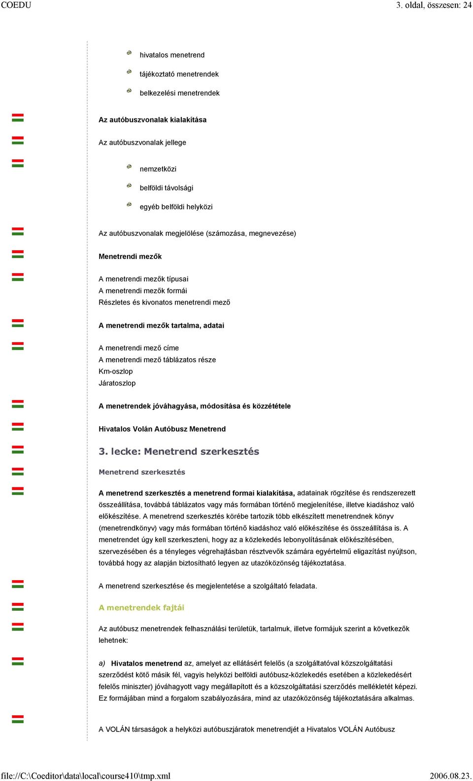 tartalma, adatai A menetrendi mező címe A menetrendi mező táblázatos része Km-oszlop Járatoszlop A menetrendek jóváhagyása, módosítása és közzététele Hivatalos Volán Autóbusz Menetrend 3.