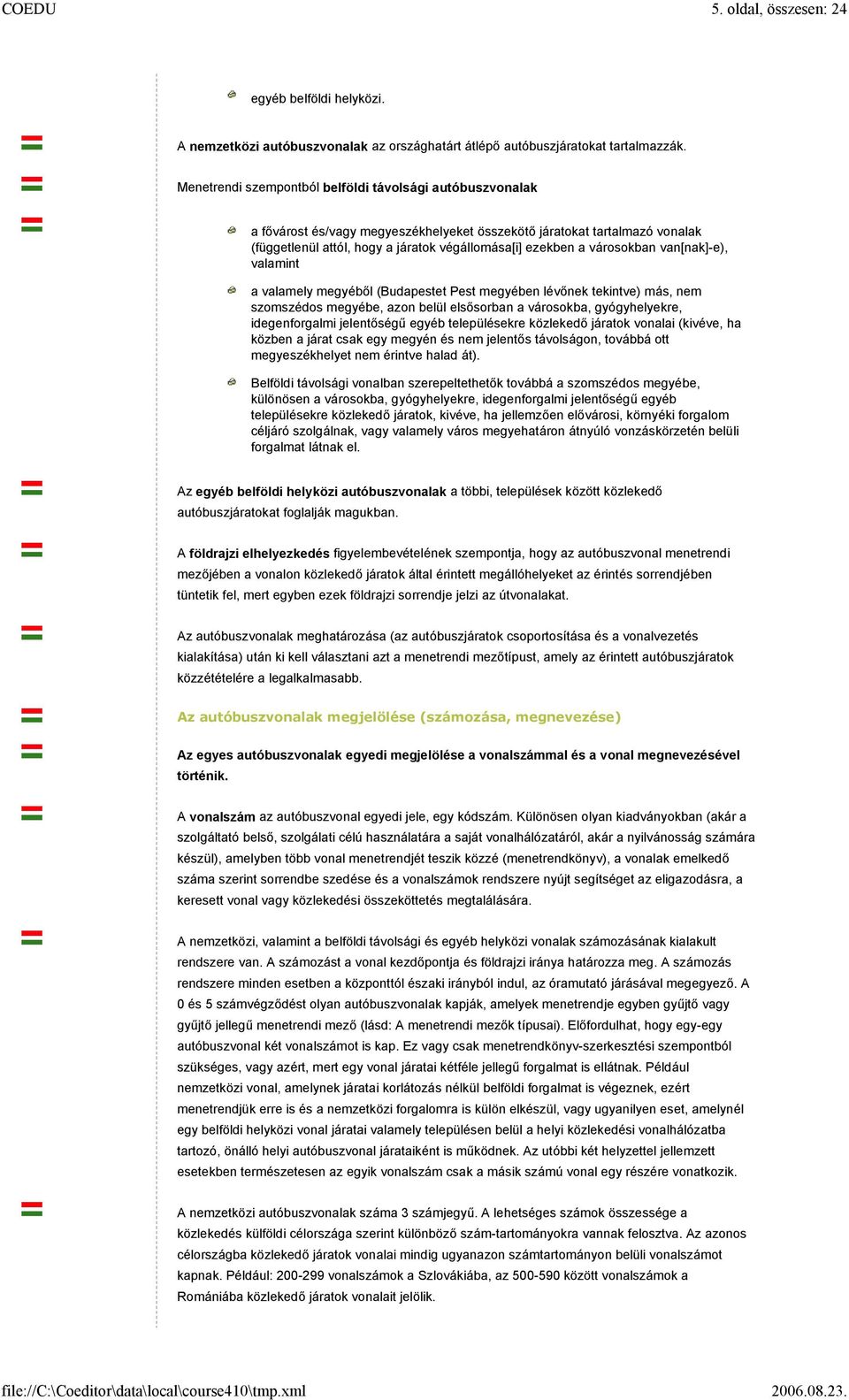 városokban van[nak]-e), valamint a valamely megyéből (Budapestet Pest megyében lévőnek tekintve) más, nem szomszédos megyébe, azon belül elsősorban a városokba, gyógyhelyekre, idegenforgalmi