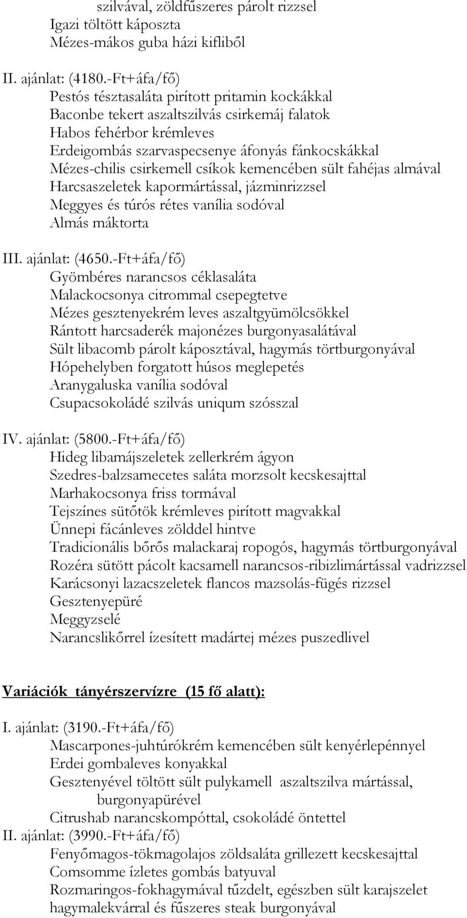 csirkemell csíkok kemencében sült fahéjas almával Harcsaszeletek kapormártással, jázminrizzsel Meggyes és túrós rétes vanília sodóval Almás máktorta III. ajánlat: (4650.