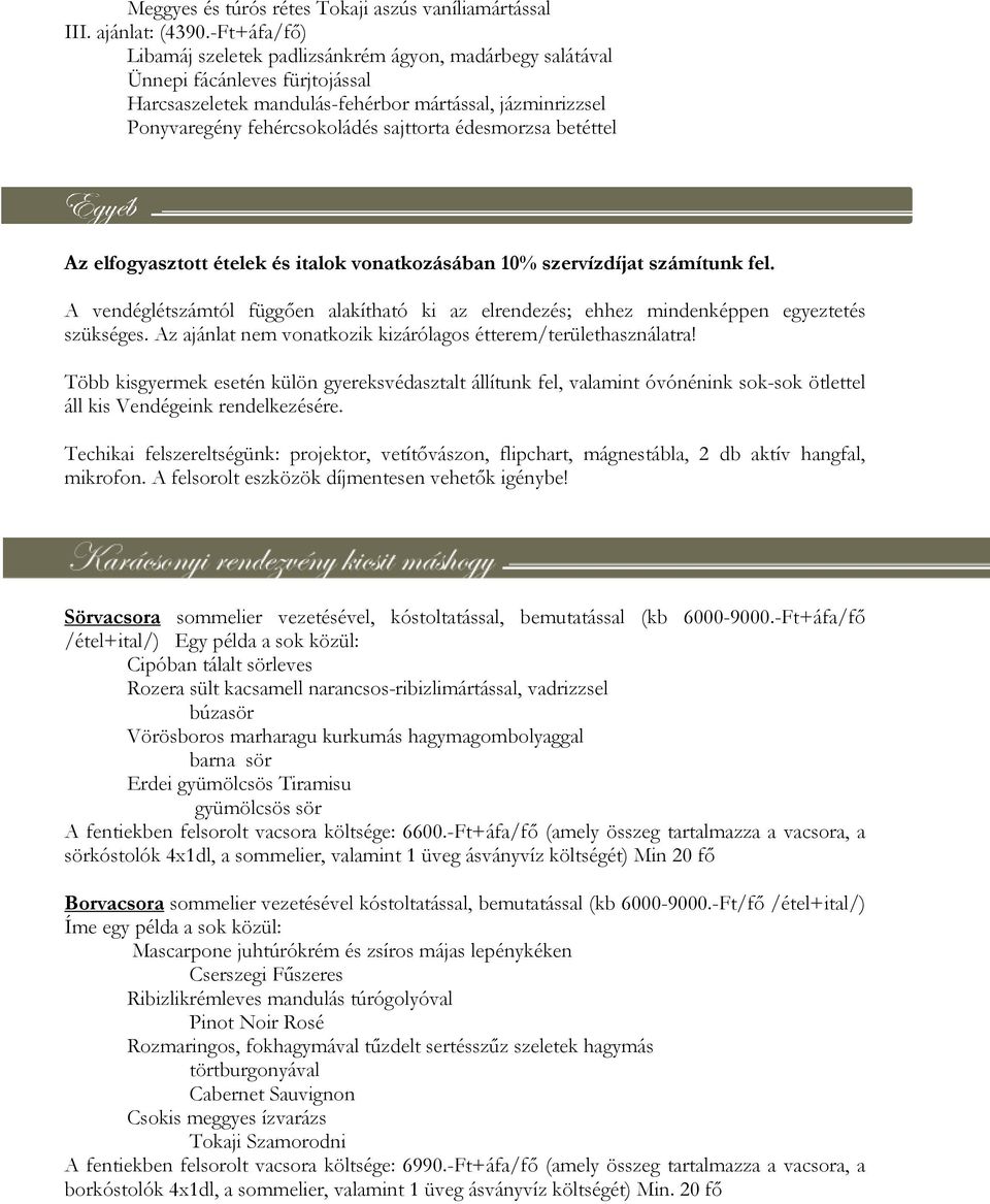 édesmorzsa betéttel Az elfogyasztott ételek és italok vonatkozásában 10% szervízdíjat számítunk fel. A vendéglétszámtól függően alakítható ki az elrendezés; ehhez mindenképpen egyeztetés szükséges.