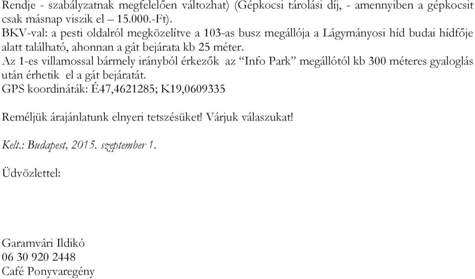 Az 1-es villamossal bármely irányból érkezők az Info Park megállótól kb 300 méteres gyaloglás után érhetik el a gát bejáratát.