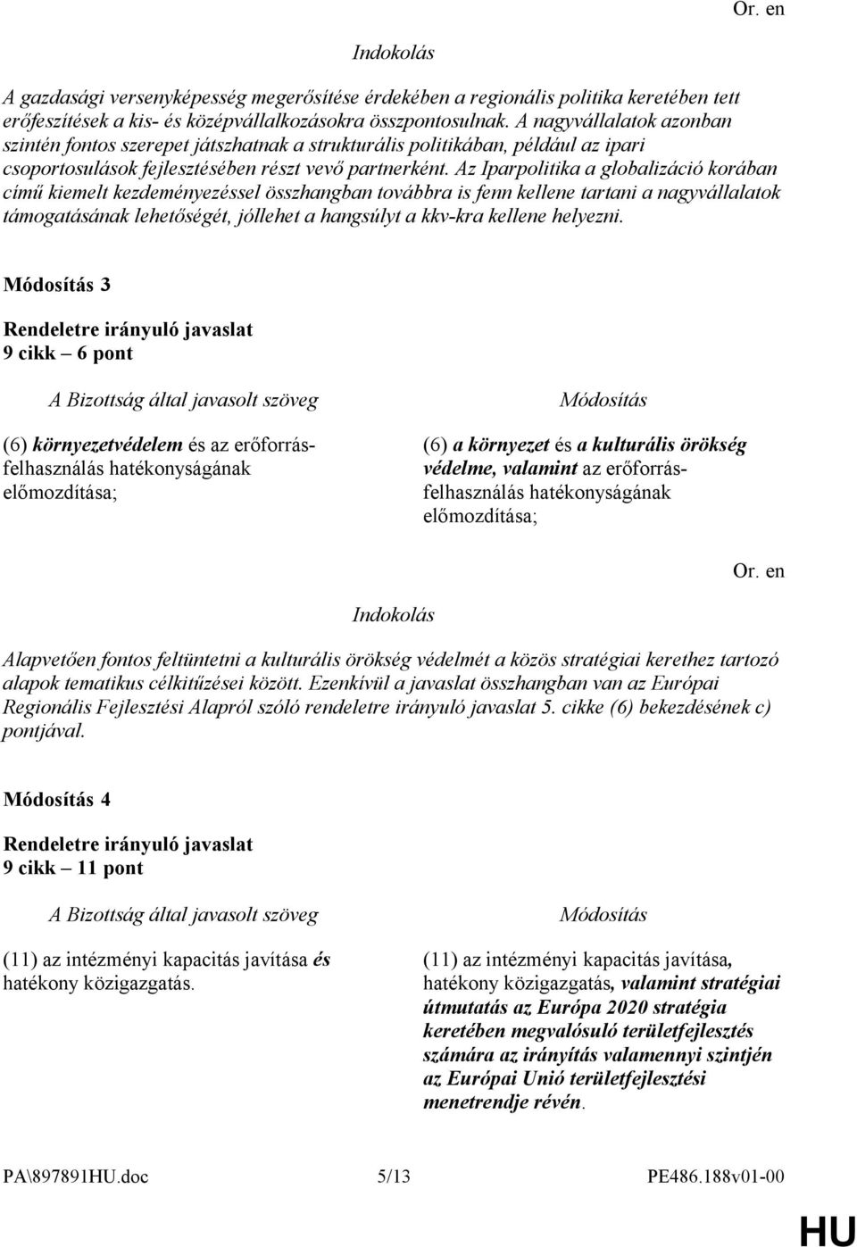 Az Iparpolitika a globalizáció korában című kiemelt kezdeményezéssel összhangban továbbra is fenn kellene tartani a nagyvállalatok támogatásának lehetőségét, jóllehet a hangsúlyt a kkv-kra kellene