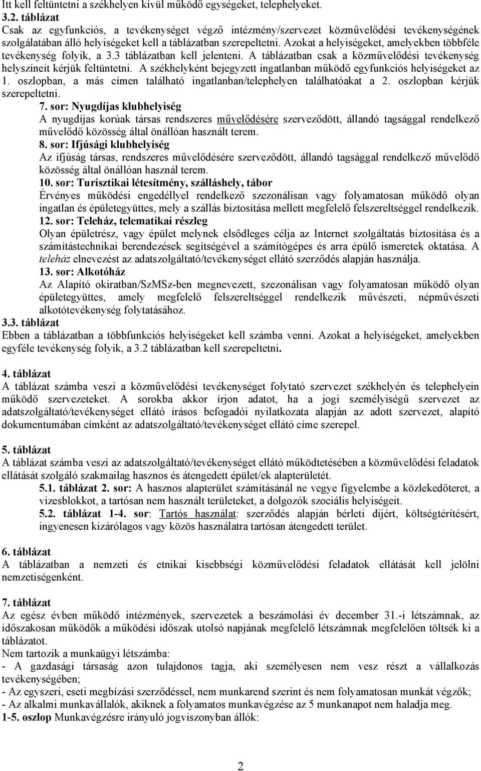 Azokat a helyiségeket, amelyekben többféle tevékenység folyik, a 3.3 táblázatban kell jelenteni. A táblázatban csak a közművelődési tevékenység helyszíneit kérjük feltüntetni.