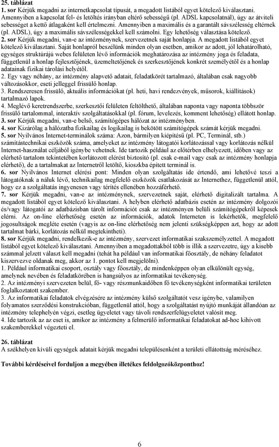 ADSL), úgy a maximális sávszélességekkel kell számolni. Egy lehetőség választása kötelező. 2. sor Kérjük megadni, van-e az intézménynek, szervezetnek saját honlapja.