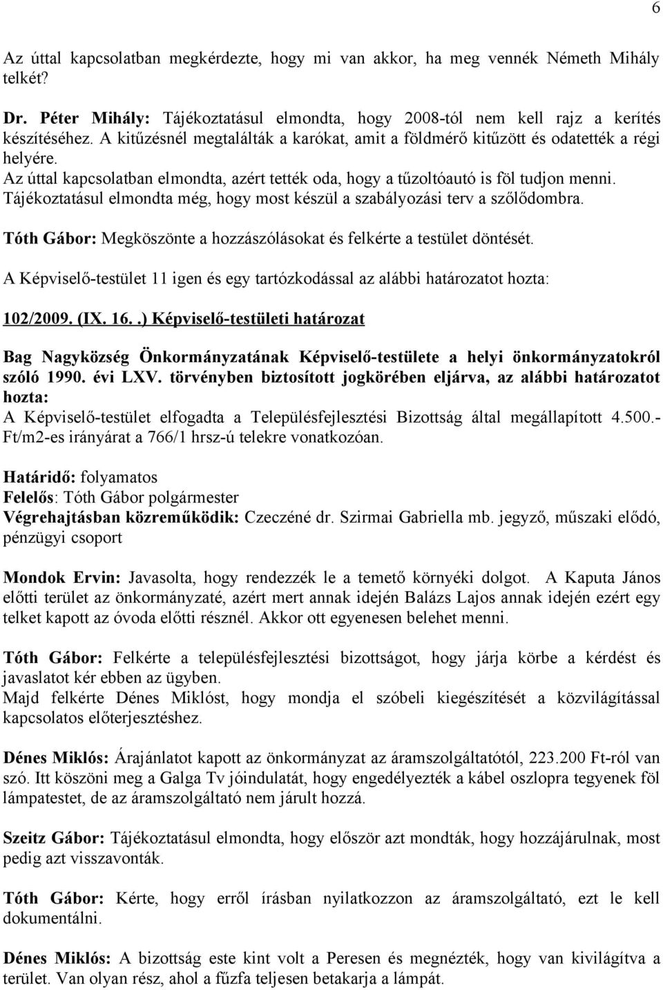 Tájékoztatásul elmondta még, hogy most készül a szabályozási terv a szőlődombra. Tóth Gábor: Megköszönte a hozzászólásokat és felkérte a testület döntését.