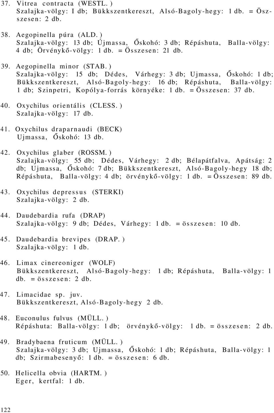 ) Szalajka-völgy: 15 db; Dédes, Várhegy: 3 db; Ujmassa, Őskohó: 1 db; Bükkszentkereszt, Alsó-Bagoly-hegy: 16 db; Répáshuta, Balla-völgy: 1 db; Szinpetri, Kopólya-forrás környéke: 1 db.