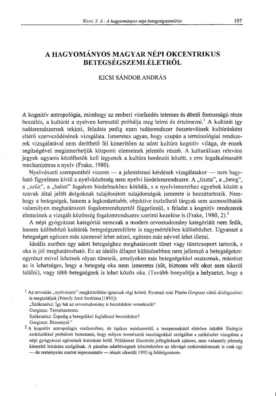 Ismeretes ugyan, hogy csupán a terminológiai rendszerek vizsgálatával nem deríthető fel kimerítően az adott kultúra kognitív világa, de ennek segítségével megismerhetjük központi elemeinek jelentős