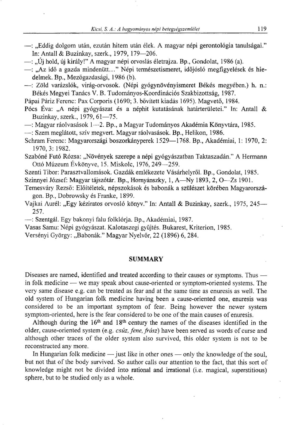 (Népi gyógynövényismeret Békés megyében.) h. n.: Békés Megyei Tanács V. B. Tudományos-Koordinációs Szakbizottság, 1987. Pápai Páriz Ferenc: Pax Corporis (1690; 3. bővített kiadás 1695). Magvető, 1984.