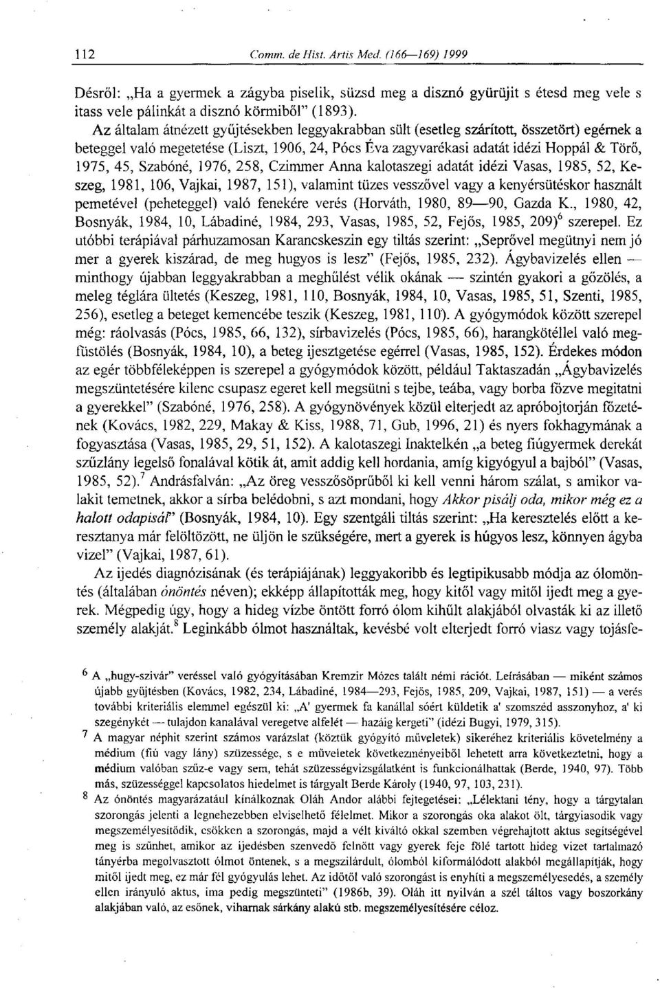 Szabóné, 1976, 258, Czimmer Anna kalotaszegi adatát idézi Vasas, 1985, 52, Keszeg, 1981, 106, Vajkai, 1987, 151), valamint tüzes vesszővel vagy a kenyérsütéskor használt pemetével (peheteggel) való