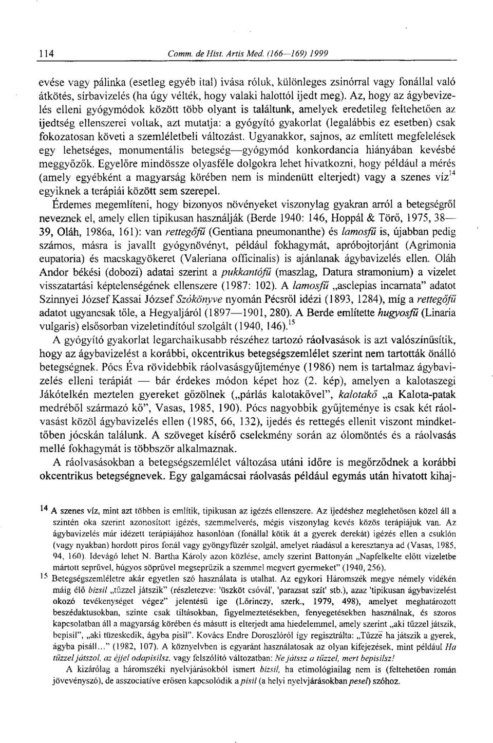 csak fokozatosan követi a szemléletbeli változást. Ugyanakkor, sajnos, az említett megfelelések egy lehetséges, monumentális betegség gyógymód konkordancia hiányában kevésbé meggyőzők.