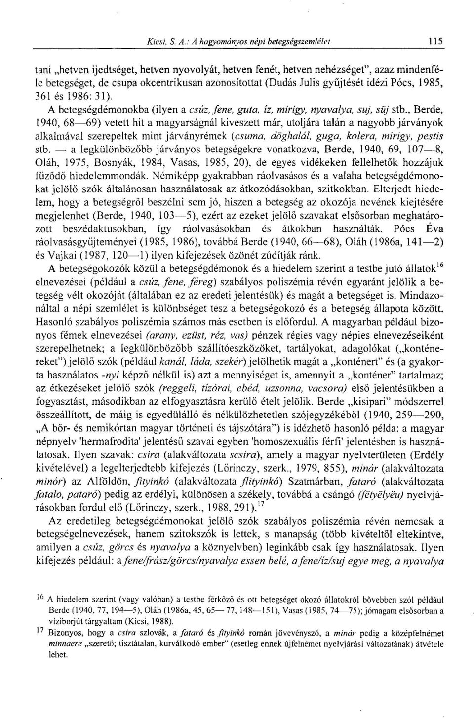 , Berde, 1940, 68 69) vetett hit a magyarságnál kiveszett már, utoljára talán a nagyobb járványok alkalmával szerepeltek mint járványrémek (csuma, döghalál, guga, kolera, mirigy, pestis stb.