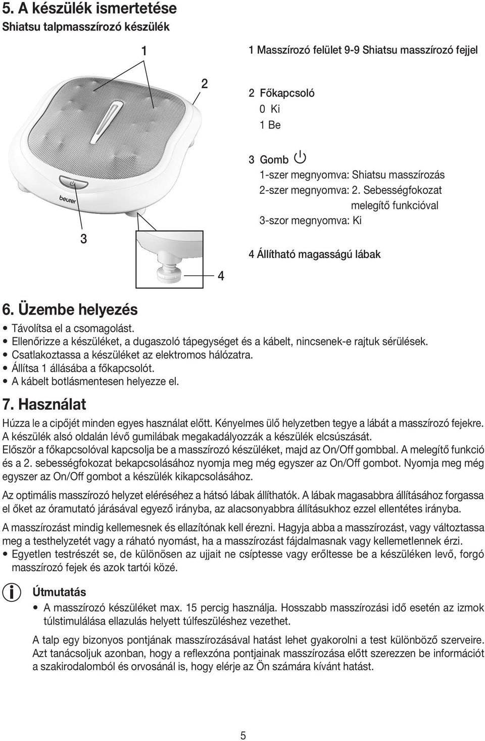 Ellenőrizze a készüléket, a dugaszoló tápegységet és a kábelt, nincsenek-e rajtuk sérülések. Csatlakoztassa a készüléket az elektromos hálózatra. Állítsa 1 állásába a főkapcsolót.