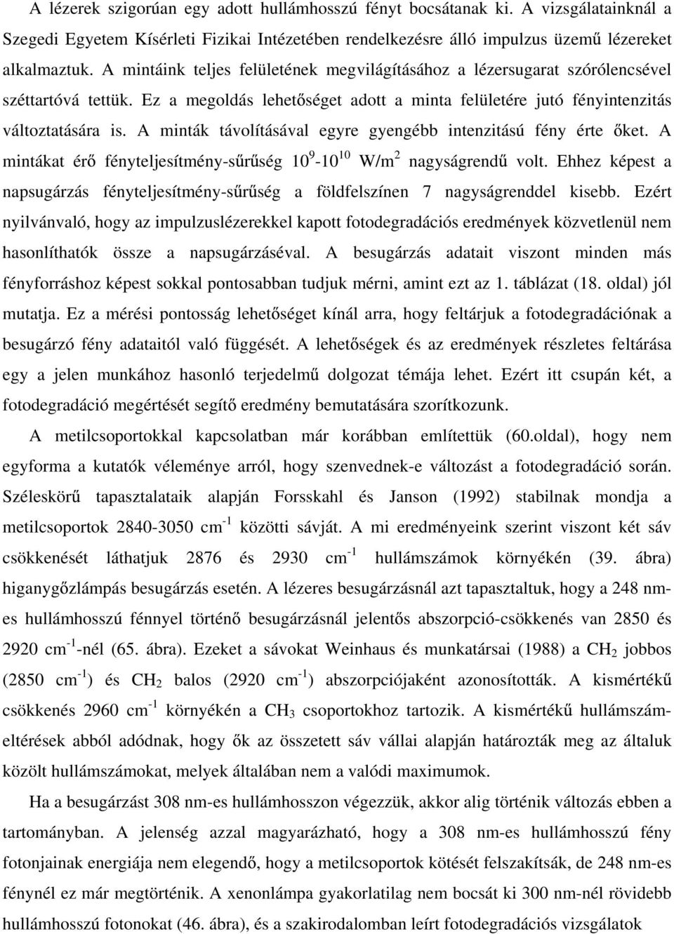 A minták távolításával egyre gyengébb intenzitású fény érte ket. A mintákat ér fényteljesítmény-s r ség 10 9-10 10 W/m 2 nagyságrend volt.