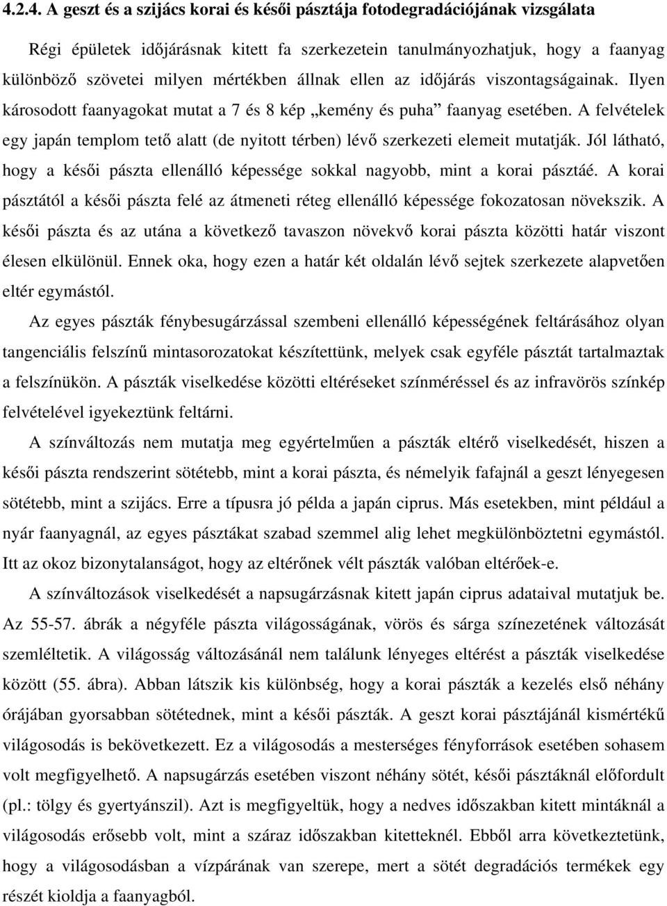 A felvételek egy japán templom tet alatt (de nyitott térben) lév szerkezeti elemeit mutatják. Jól látható, hogy a kés i pászta ellenálló képessége sokkal nagyobb, mint a korai pásztáé.