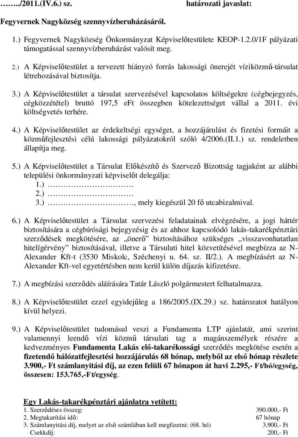 ) A Képviselőtestület a társulat szervezésével kapcsolatos költségekre (cégbejegyzés, cégközzététel) bruttó 197,5 eft összegben kötelezettséget vállal a 2011. évi költségvetés terhére. 4.