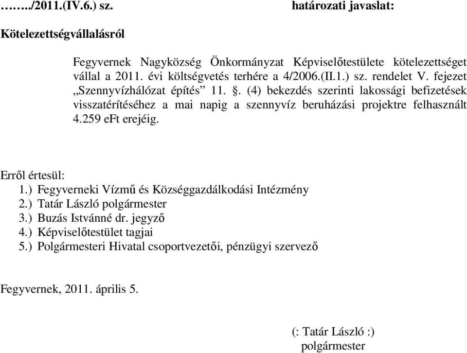 . (4) bekezdés szerinti lakossági befizetések visszatérítéséhez a mai napig a szennyvíz beruházási projektre felhasznált 4.259 eft erejéig. Erről értesül: 1.