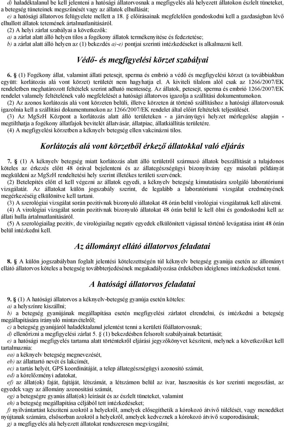 (2) A helyi zárlat szabályai a következők: a) a zárlat alatt álló helyen tilos a fogékony állatok termékenyítése és fedeztetése; b) a zárlat alatt álló helyen az (1) bekezdés a)-e) pontjai szerinti