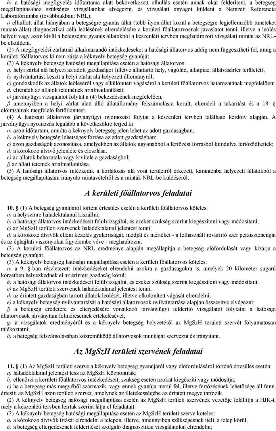 leölésének elrendelésére a kerületi főállatorvosnak javaslatot tenni, illetve a leölés helyett vagy azon kívül a betegségre gyanús állatokból a készenléti tervben meghatározott vizsgálati mintát az