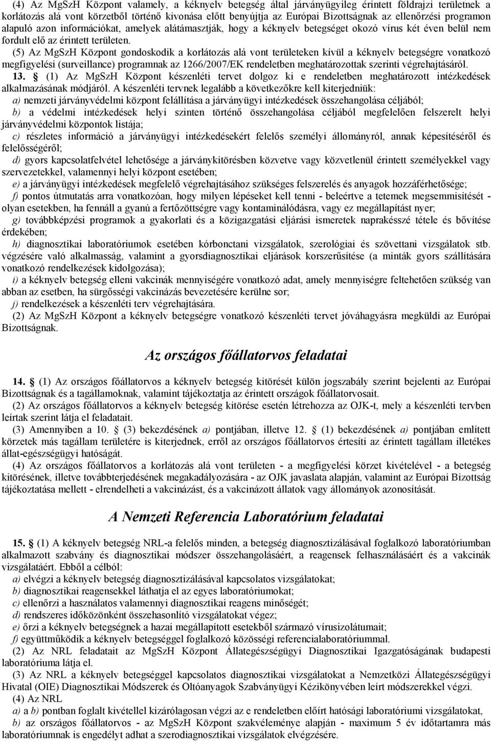 (5) Az MgSzH Központ gondoskodik a korlátozás alá vont területeken kívül a kéknyelv betegségre vonatkozó megfigyelési (surveillance) programnak az 1266/2007/EK rendeletben meghatározottak szerinti