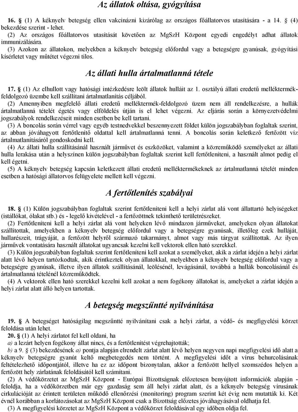 (3) Azokon az állatokon, melyekben a kéknyelv betegség előfordul vagy a betegségre gyanúsak, gyógyítási kísérletet vagy műtétet végezni tilos. Az állati hulla ártalmatlanná tétele 17.