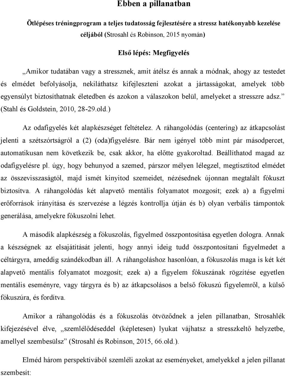 azokon a válaszokon belül, amelyeket a stresszre adsz. (Stahl és Goldstein, 2010, 28-29.old.) Az odafigyelés két alapkészséget feltételez.