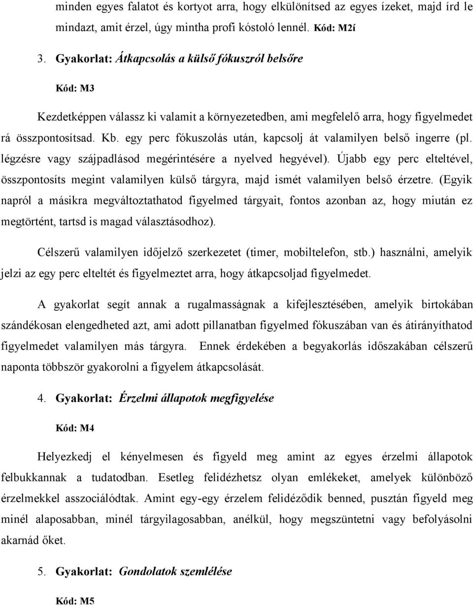 egy perc fókuszolás után, kapcsolj át valamilyen belső ingerre (pl. légzésre vagy szájpadlásod megérintésére a nyelved hegyével).