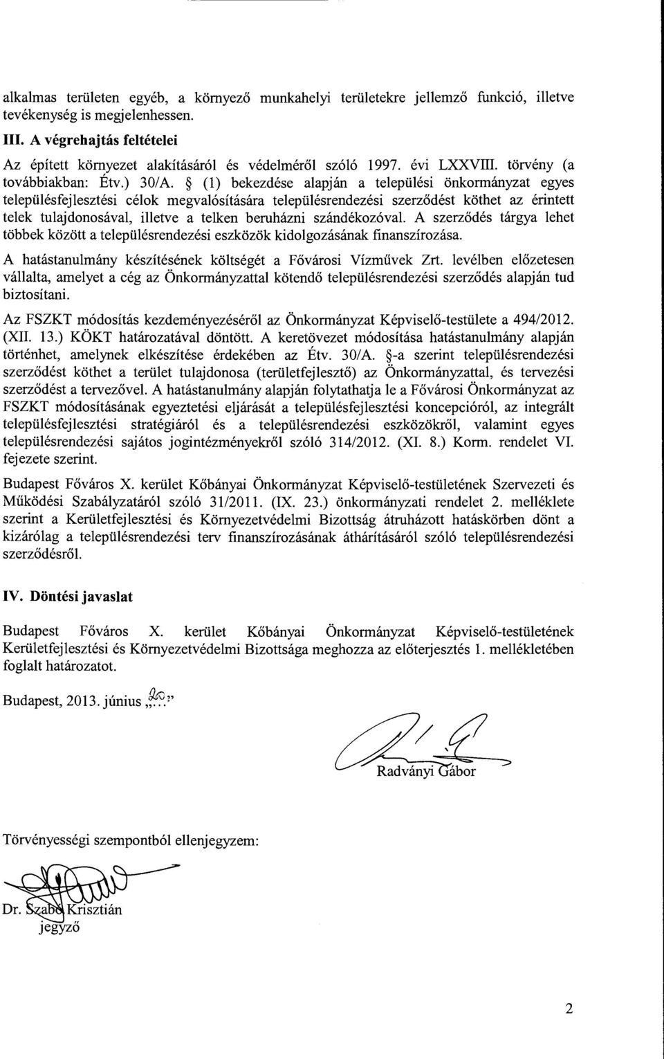 (l) bekezdése alapján a települési önkormányzat egyes településfejlesztési célok megvalósítására településrendezési szerződést köthet az érintett telek tulajdonosával, illetve a telken beruházni