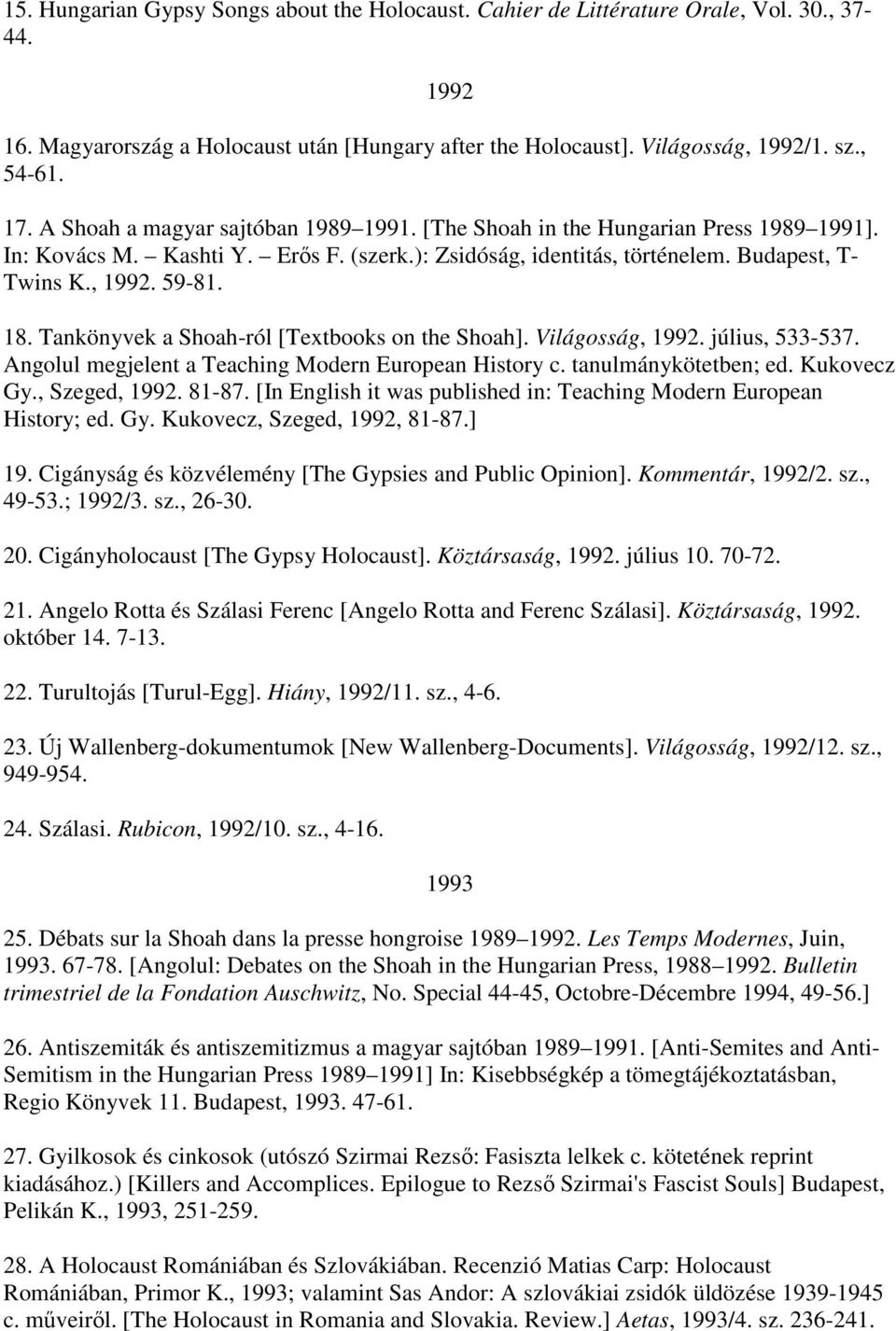 Tankönyvek a Shoah-ról [Textbooks on the Shoah]. Világosság, 1992. július, 533-537. Angolul megjelent a Teaching Modern European History c. tanulmánykötetben; ed. Kukovecz Gy., Szeged, 1992. 81-87.