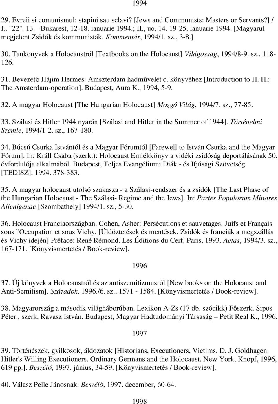 könyvéhez [Introduction to H. H.: The Amsterdam-operation]. Budapest, Aura K., 1994, 5-9. 32. A magyar Holocaust [The Hungarian Holocaust] Mozgó Világ, 1994/7. sz., 77-85. 33.
