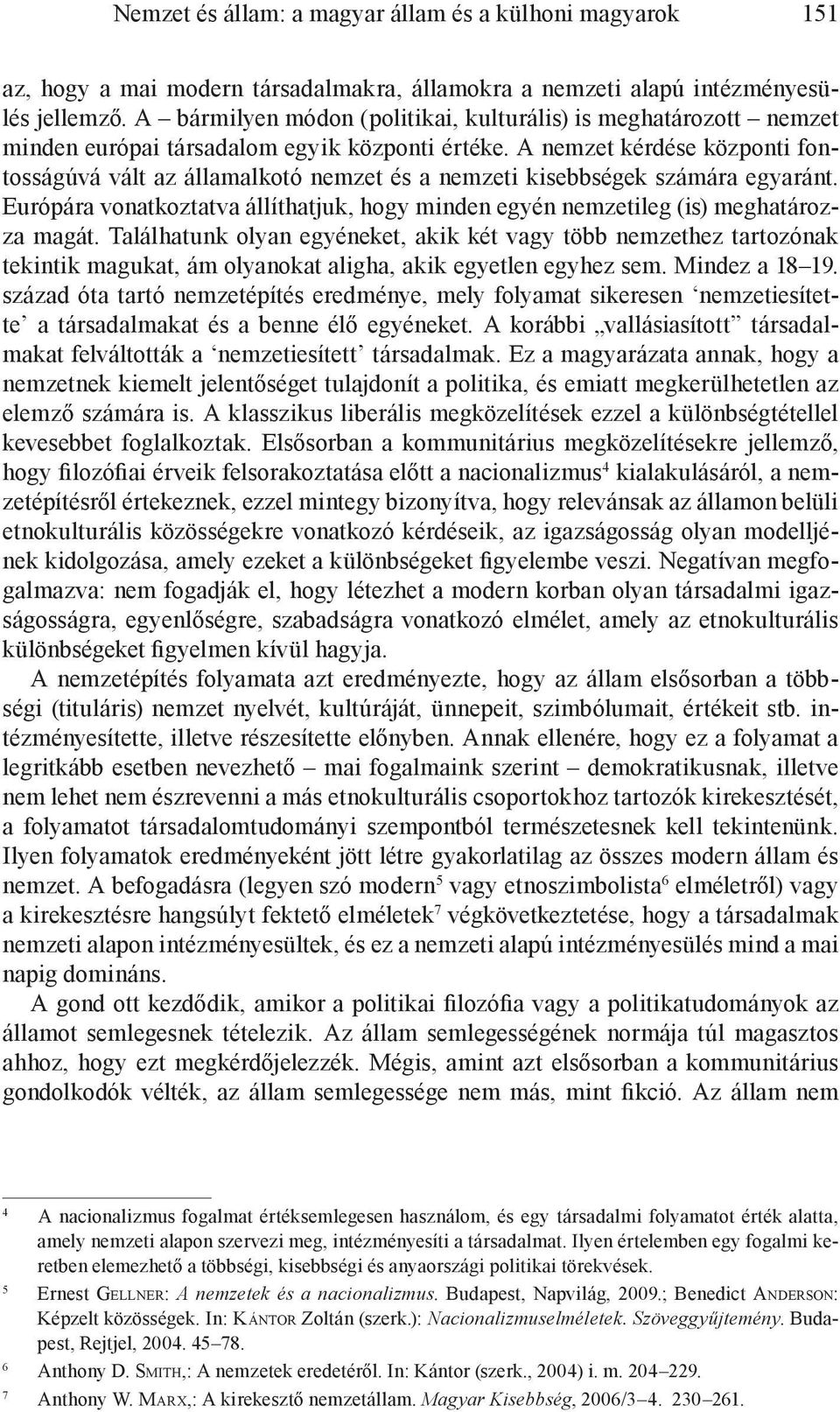 A nemzet kérdése központi fontosságúvá vált az államalkotó nemzet és a nemzeti kisebbségek számára egyaránt. Európára vonatkoztatva állíthatjuk, hogy minden egyén nemzetileg (is) meghatározza magát.