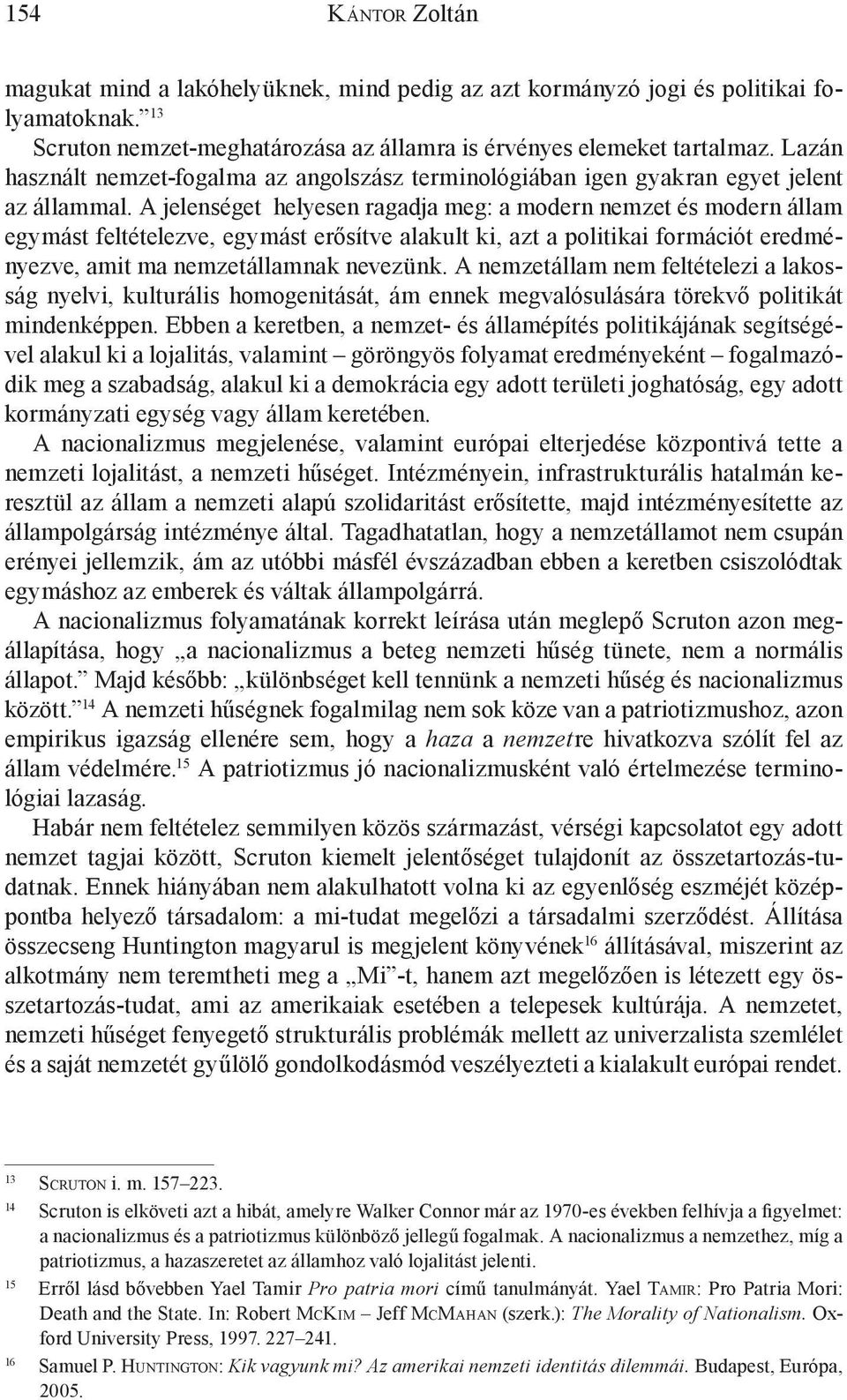 A jelenséget helyesen ragadja meg: a modern nemzet és modern állam egymást feltételezve, egymást erősítve alakult ki, azt a politikai formációt eredményezve, amit ma nemzetállamnak nevezünk.