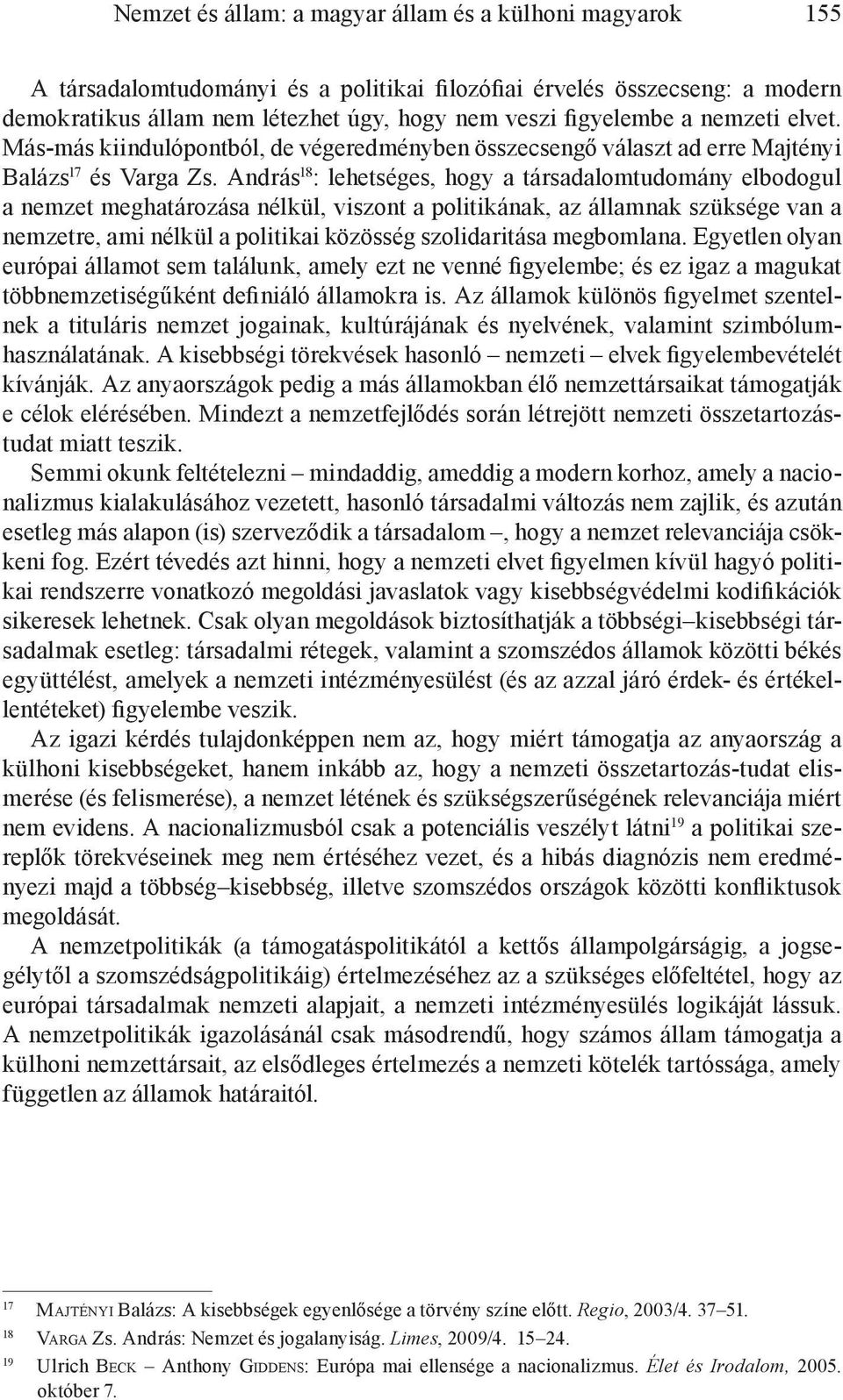 András 18 : lehetséges, hogy a társadalomtudomány elbodogul a nemzet meghatározása nélkül, viszont a politikának, az államnak szüksége van a nemzetre, ami nélkül a politikai közösség szolidaritása