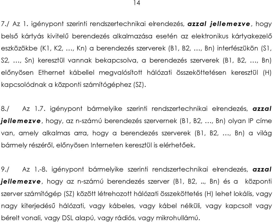 szerverek (B1, B2,, Bn) interfészükön (S1, S2,, Sn) keresztül vannak bekapcsolva, a berendezés szerverek (B1, B2,, Bn) előnyösen Ethernet kábellel megvalósított hálózati összeköttetésen keresztül (H)