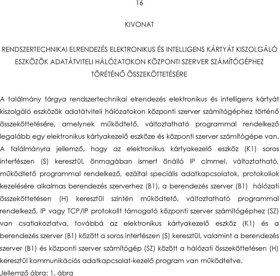 változtatható programmal rendelkező legalább egy elektronikus kártyakezelő eszköze és központi szerver számítógépe van.