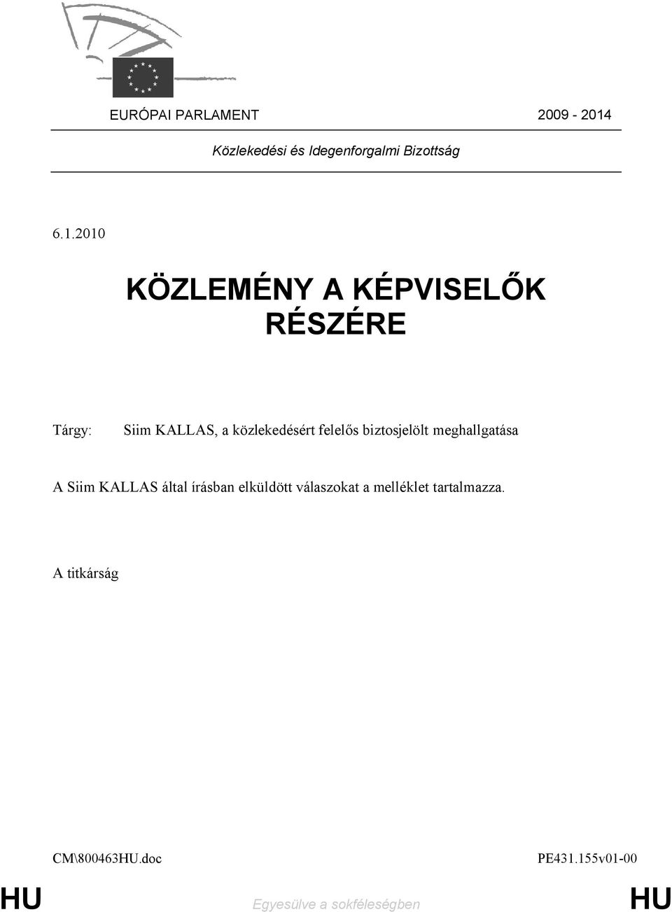2010 KÖZLEMÉNY A KÉPVISELŐK RÉSZÉRE Tárgy: Siim KALLAS, a közlekedésért felelős